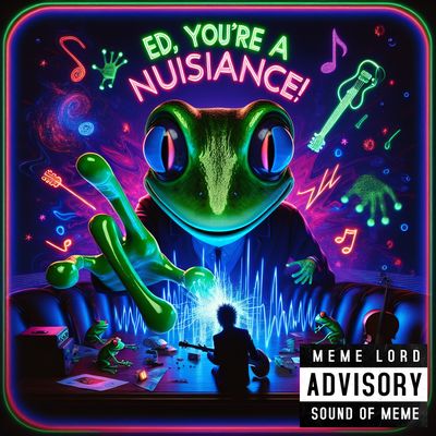 Ed, You’re a Nuisance!